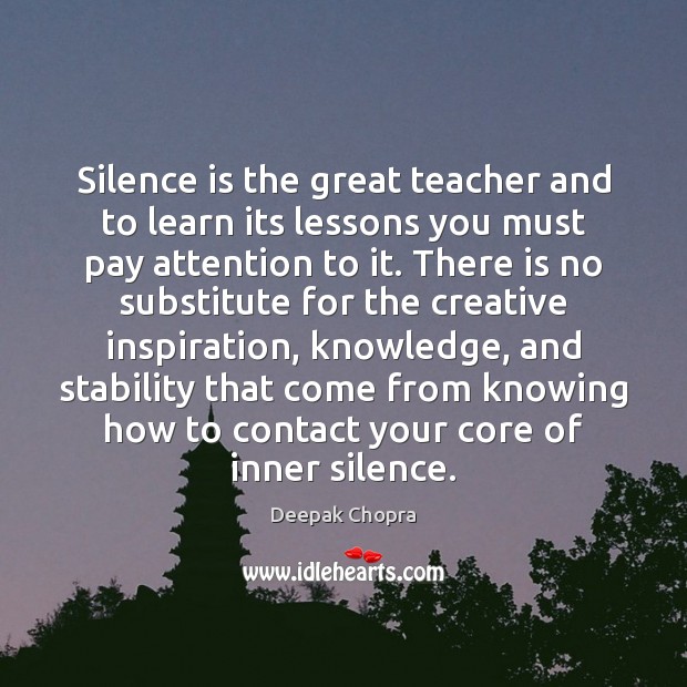 Silence is the great teacher and to learn its lessons you must Deepak Chopra Picture Quote