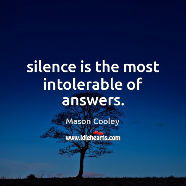 Silence is the most intolerable of answers. Mason Cooley Picture Quote