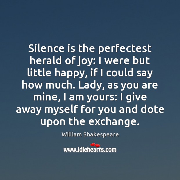 Silence is the perfectest herald of joy: I were but little happy, Silence Quotes Image
