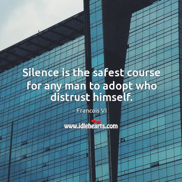 Silence is the safest course for any man to adopt who distrust himself. Image