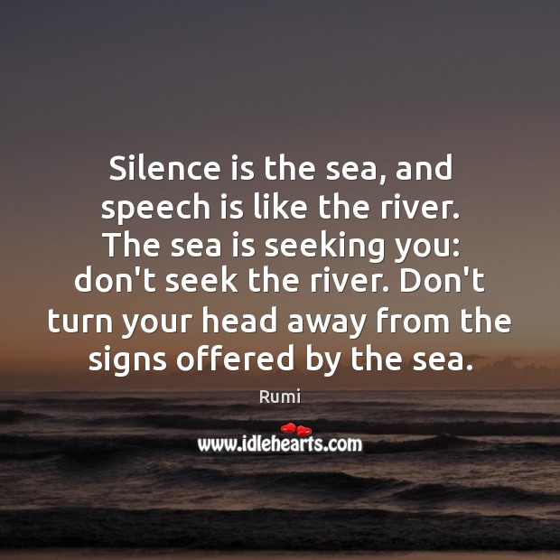 Silence is the sea, and speech is like the river. The sea Silence Quotes Image