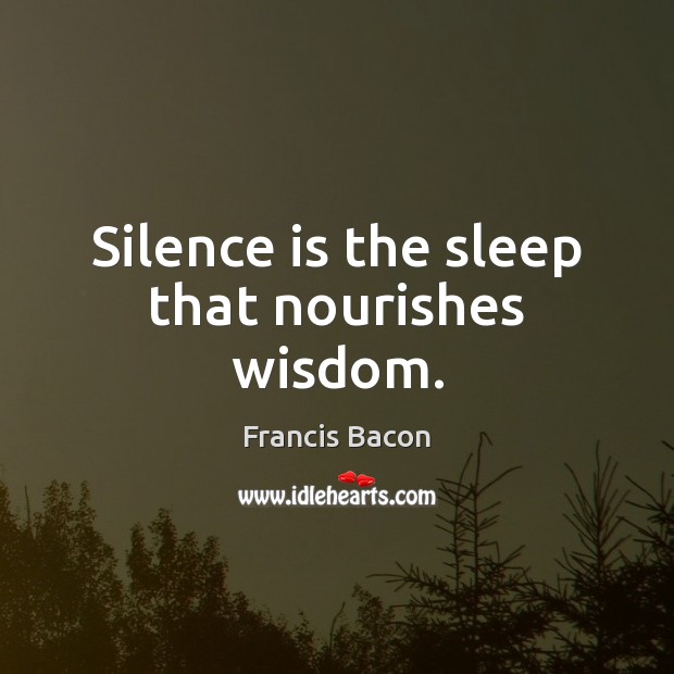 Silence is the sleep that nourishes wisdom. Francis Bacon Picture Quote