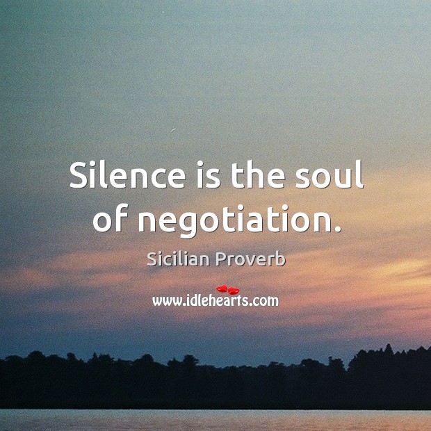 Silence is the soul of negotiation. Sicilian Proverbs Image