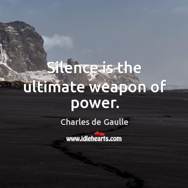 Silence is the ultimate weapon of power. Charles de Gaulle Picture Quote
