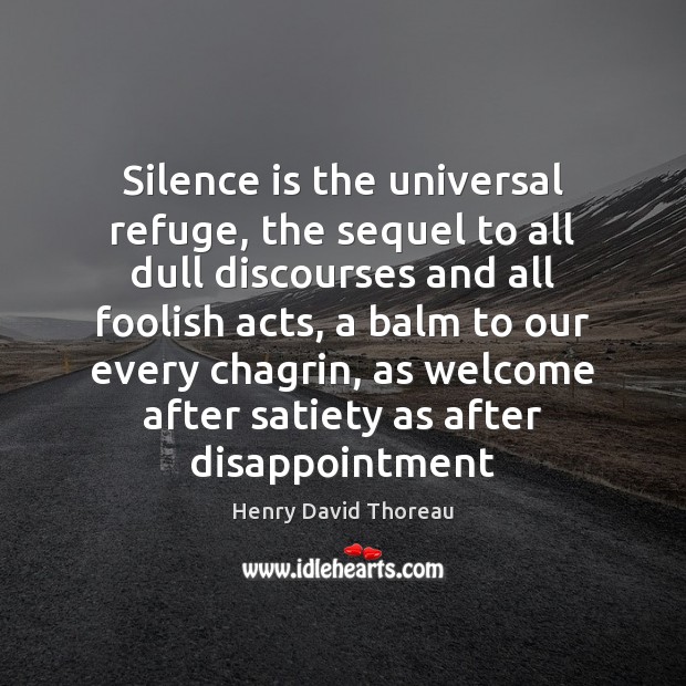 Silence is the universal refuge, the sequel to all dull discourses and Image