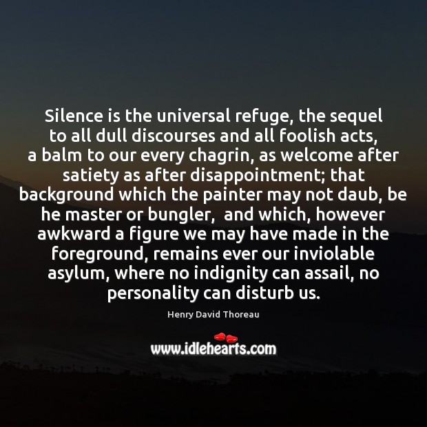 Silence is the universal refuge, the sequel to all dull discourses and Silence Quotes Image
