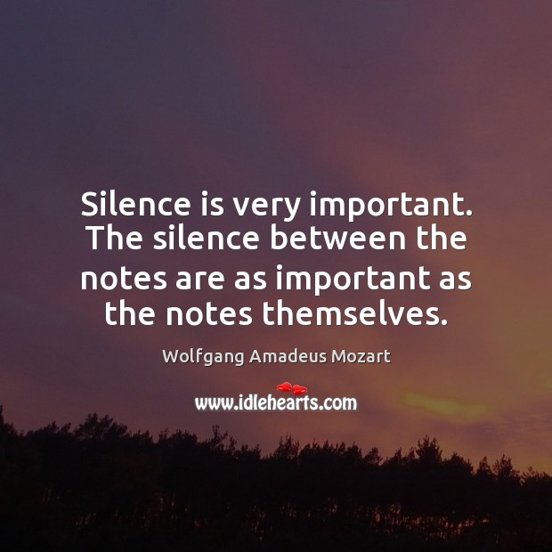 Silence is very important. The silence between the notes are as important Silence Quotes Image