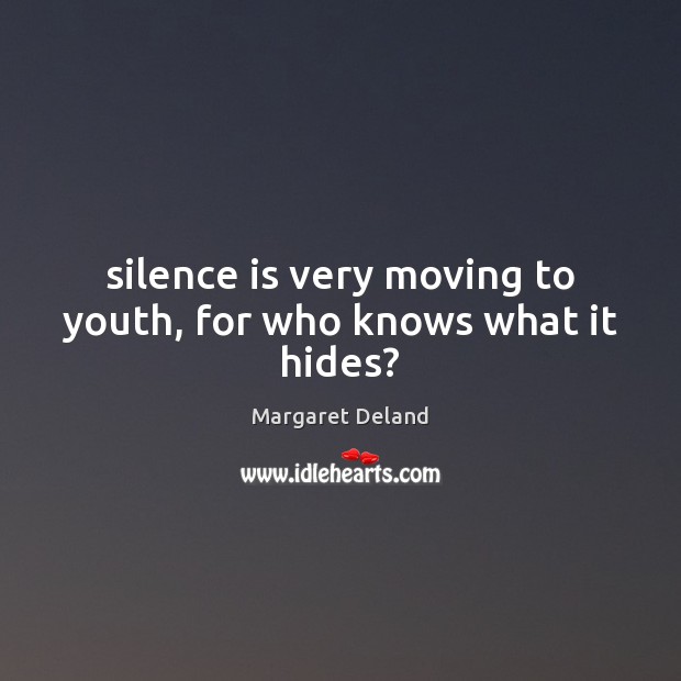 Silence is very moving to youth, for who knows what it hides? Silence Quotes Image