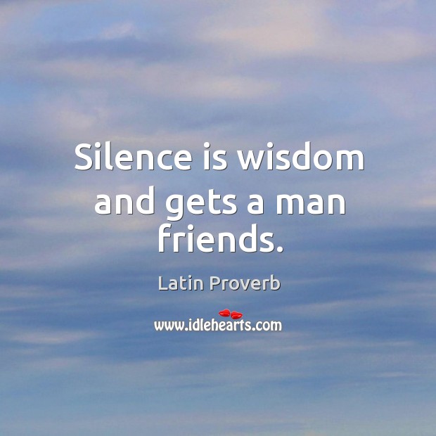Silence is wisdom and gets a man friends. Image