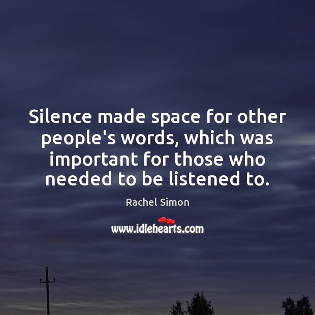 Silence made space for other people’s words, which was important for those Rachel Simon Picture Quote