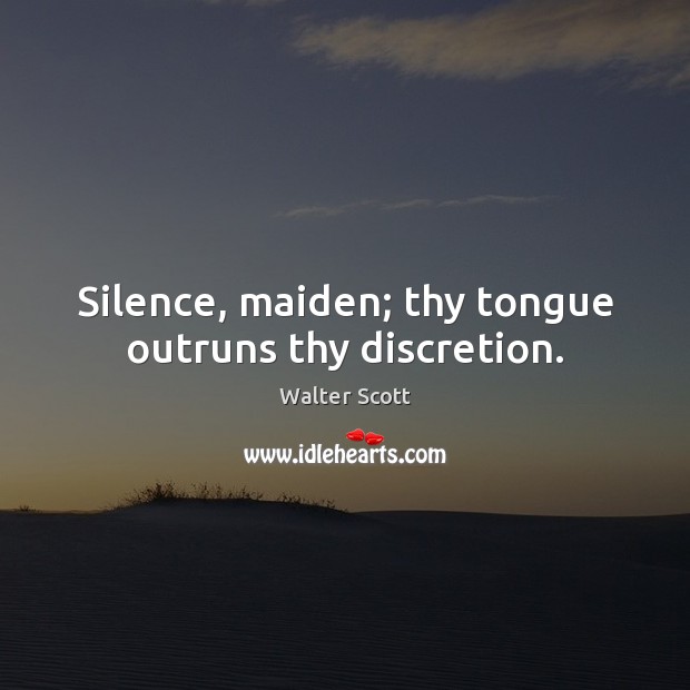 Silence, maiden; thy tongue outruns thy discretion. Image