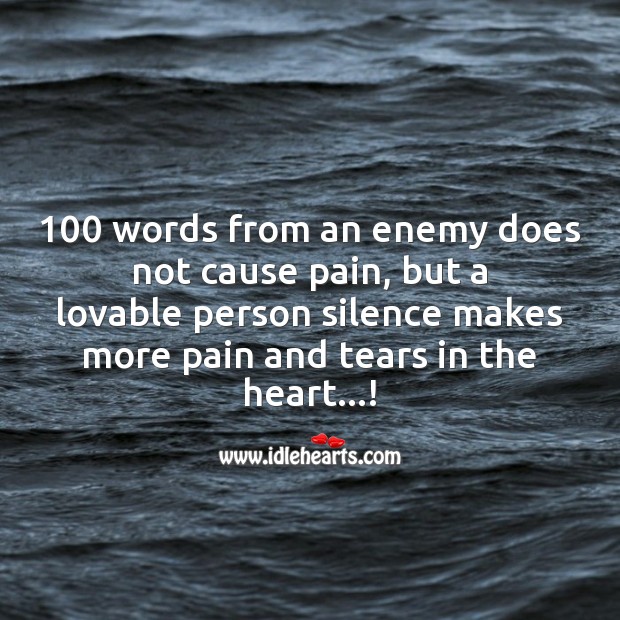 Silence makes more pain and tears in the heart…! 