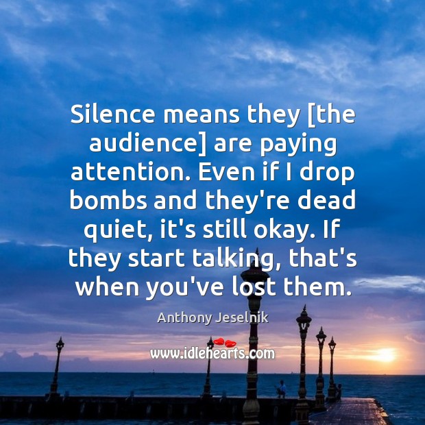 Silence means they [the audience] are paying attention. Even if I drop Anthony Jeselnik Picture Quote