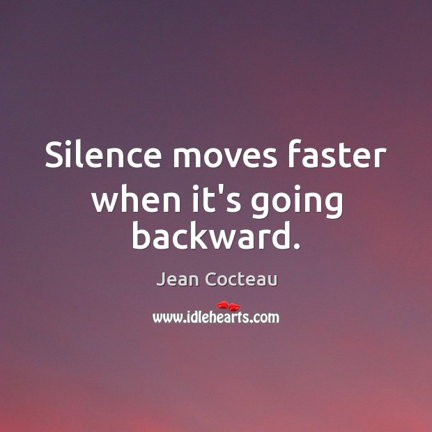 Silence moves faster when it’s going backward. Image