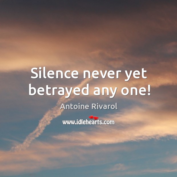 Silence never yet betrayed any one! Antoine Rivarol Picture Quote