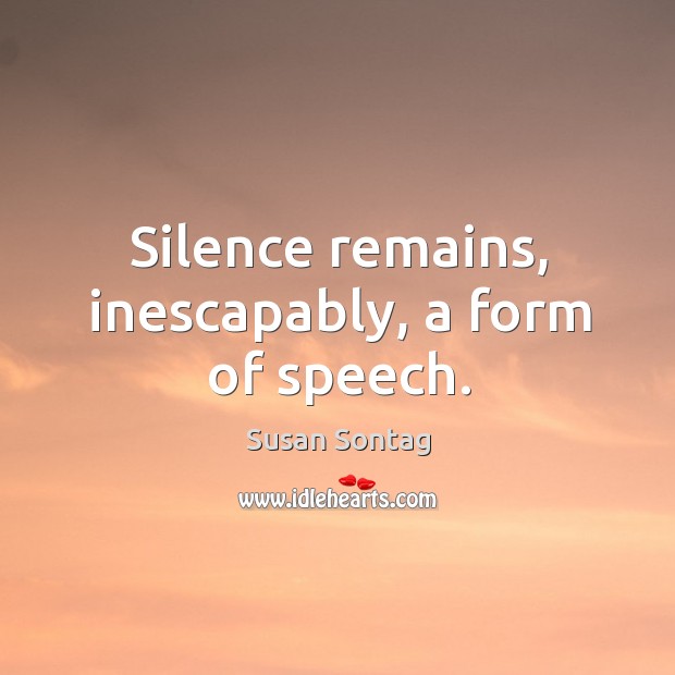 Silence remains, inescapably, a form of speech. Image