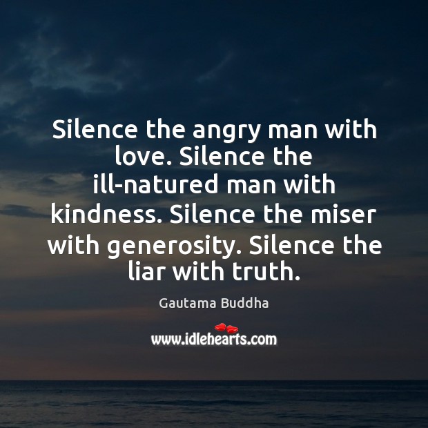 Silence the angry man with love. Silence the ill-natured man with kindness. Gautama Buddha Picture Quote