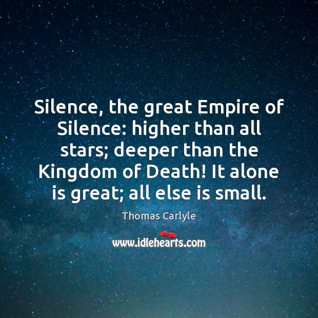 Silence, the great Empire of Silence: higher than all stars; deeper than Image