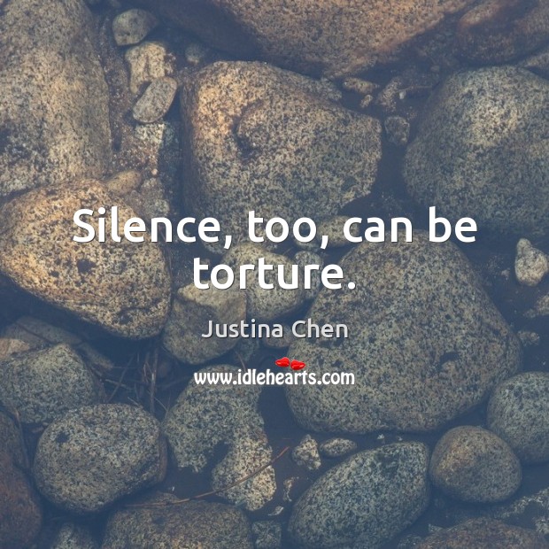 Silence, too, can be torture. Justina Chen Picture Quote