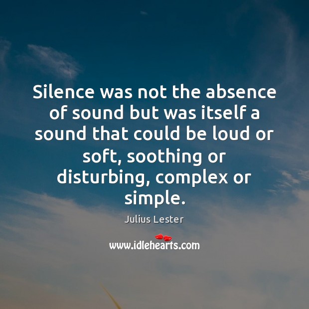 Silence was not the absence of sound but was itself a sound Julius Lester Picture Quote
