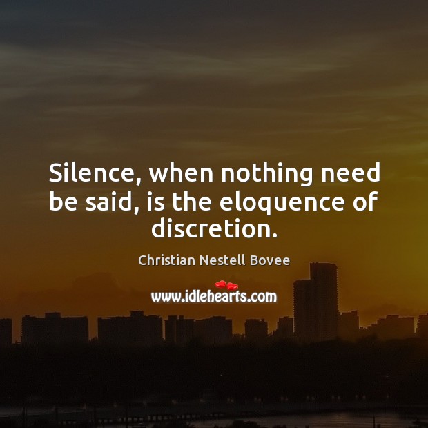 Silence, when nothing need be said, is the eloquence of discretion. Christian Nestell Bovee Picture Quote
