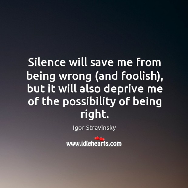 Silence will save me from being wrong (and foolish), but it will Image