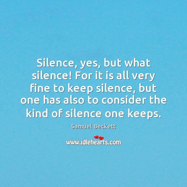 Silence, yes, but what silence! For it is all very fine to Samuel Beckett Picture Quote