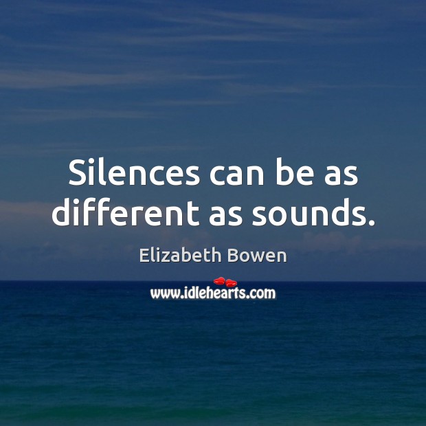 Silences can be as different as sounds. Elizabeth Bowen Picture Quote