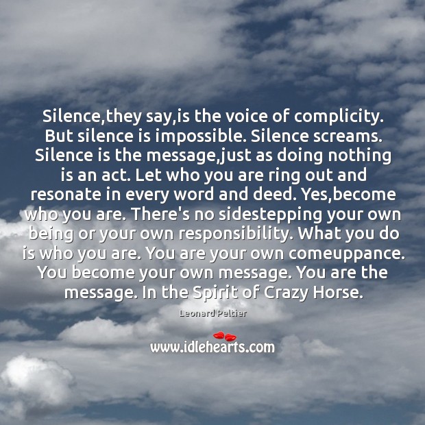 Silence,they say,is the voice of complicity. But silence is impossible. Leonard Peltier Picture Quote