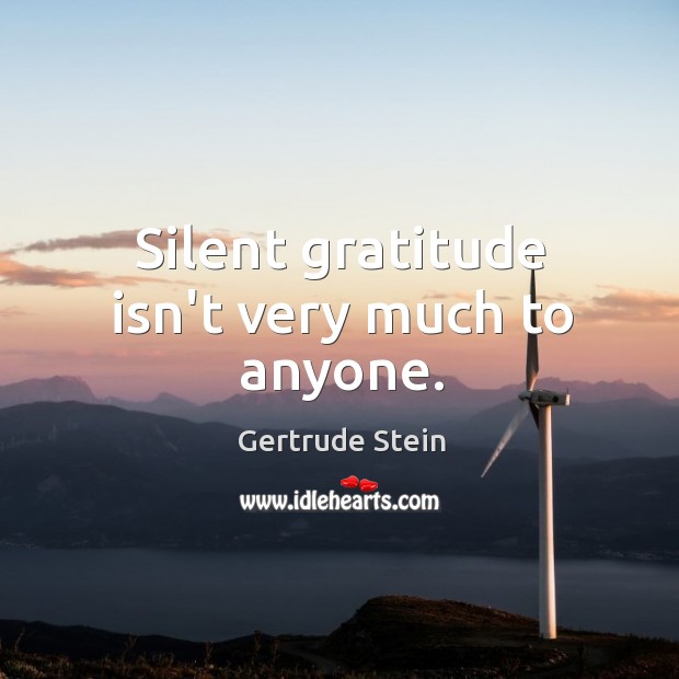 Silent gratitude isn’t very much to anyone. Image