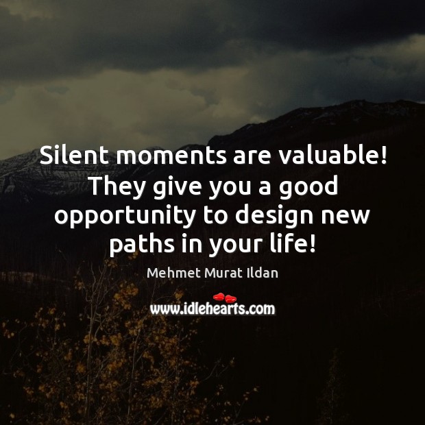 Silent moments are valuable! They give you a good opportunity to design Image