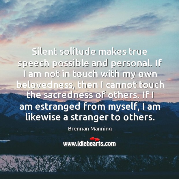 Silent solitude makes true speech possible and personal. If I am not Brennan Manning Picture Quote