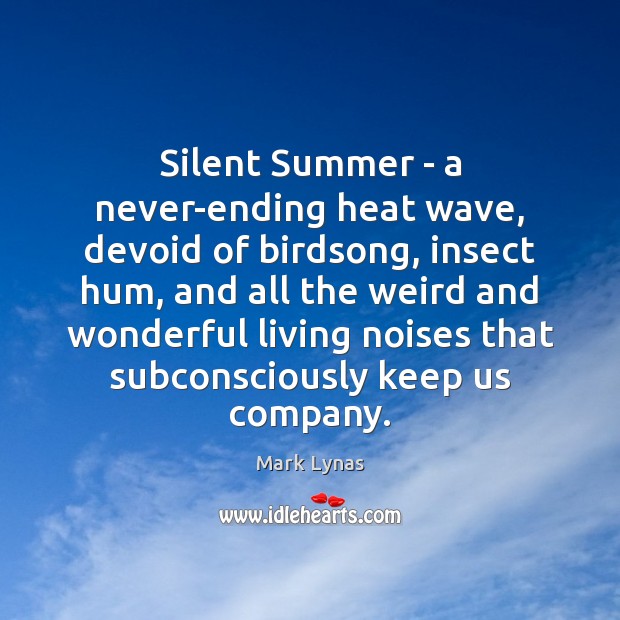Silent Summer – a never-ending heat wave, devoid of birdsong, insect hum, Mark Lynas Picture Quote