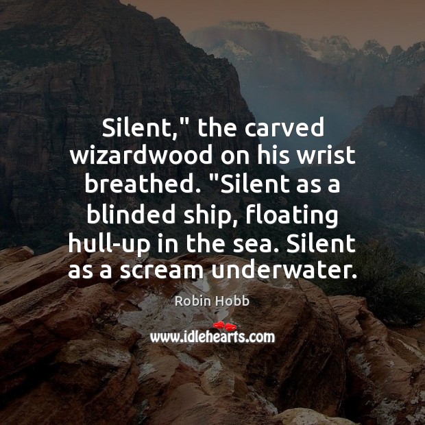 Silent,” the carved wizardwood on his wrist breathed. “Silent as a blinded Robin Hobb Picture Quote