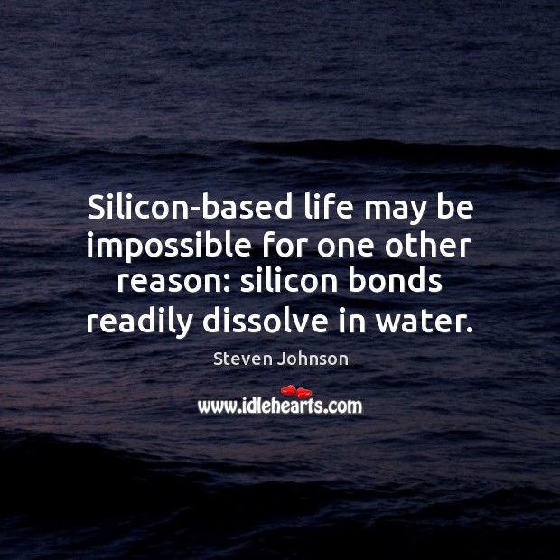 Silicon-based life may be impossible for one other reason: silicon bonds readily Water Quotes Image