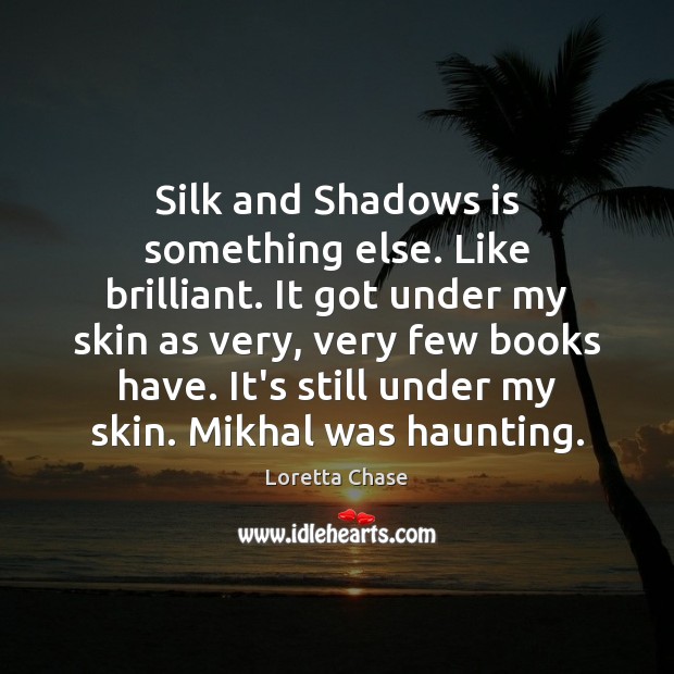 Silk and Shadows is something else. Like brilliant. It got under my Loretta Chase Picture Quote