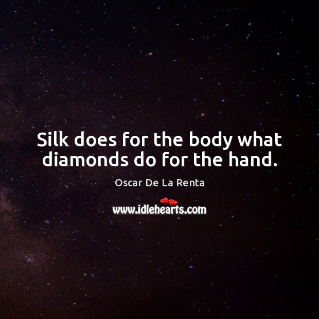 Silk does for the body what diamonds do for the hand. Oscar De La Renta Picture Quote