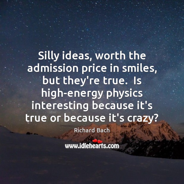 Silly ideas, worth the admission price in smiles, but they’re true.  Is Worth Quotes Image