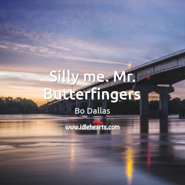 Silly me. Mr. Butterfingers Image
