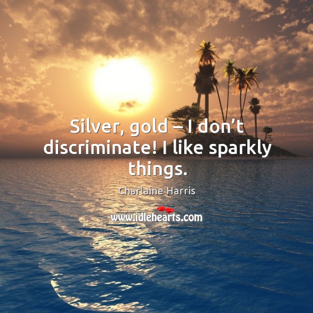 Silver, gold – I don’t discriminate! I like sparkly things. Image