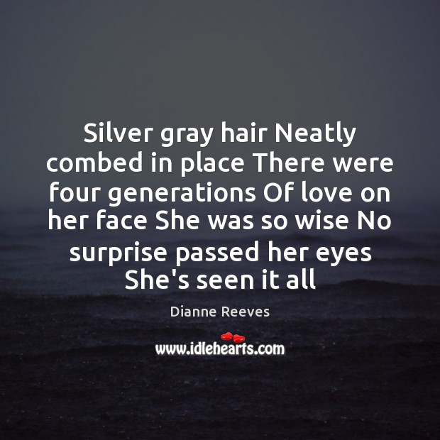 Silver gray hair Neatly combed in place There were four generations Of Dianne Reeves Picture Quote