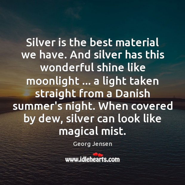 Silver is the best material we have. And silver has this wonderful Image