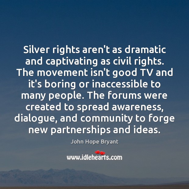 Silver rights aren’t as dramatic and captivating as civil rights. The movement John Hope Bryant Picture Quote