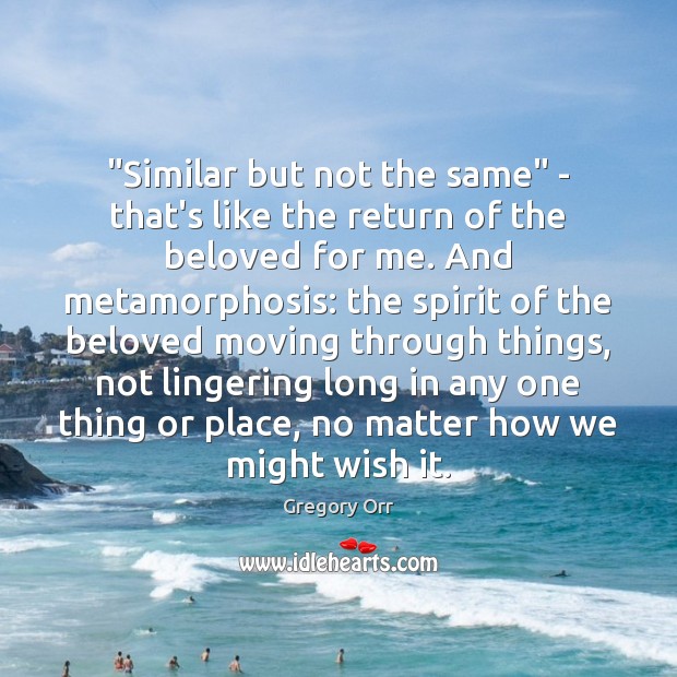 “Similar but not the same” – that’s like the return of the Gregory Orr Picture Quote