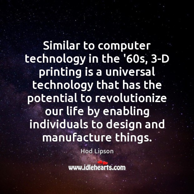 Similar to computer technology in the ’60s, 3-D printing is a Hod Lipson Picture Quote