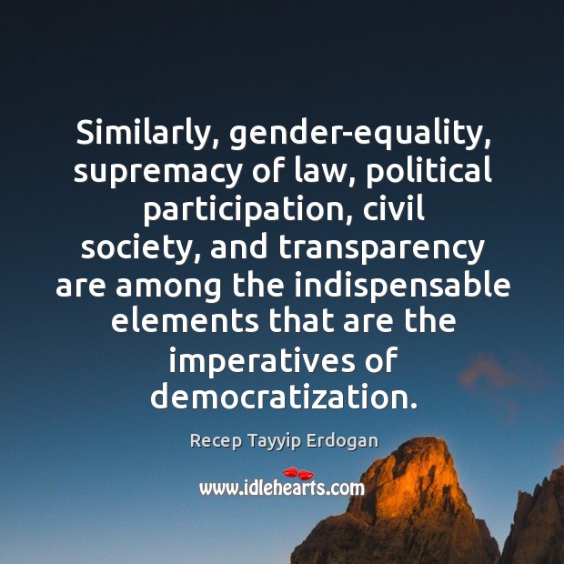 Similarly, gender-equality, supremacy of law, political participation, civil society Recep Tayyip Erdogan Picture Quote