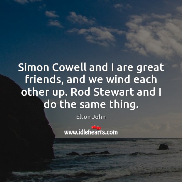 Simon Cowell and I are great friends, and we wind each other Elton John Picture Quote