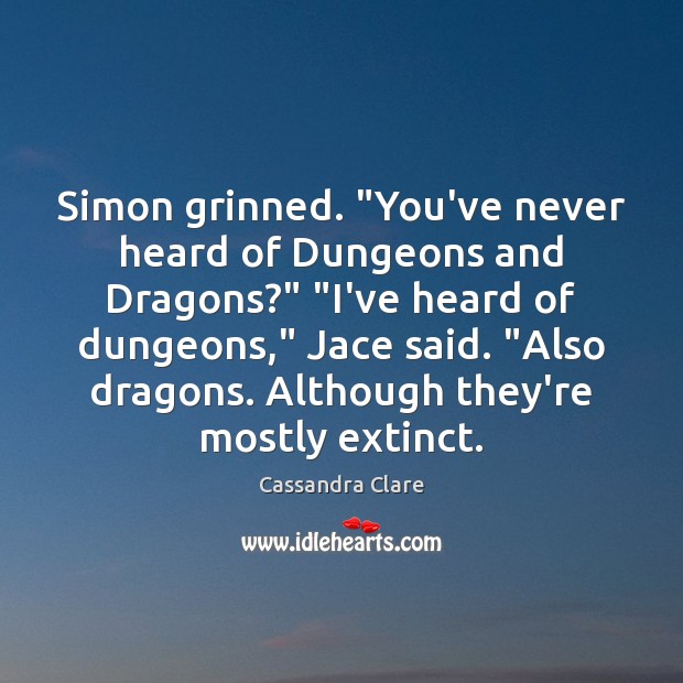 Simon grinned. “You’ve never heard of Dungeons and Dragons?” “I’ve heard of Image