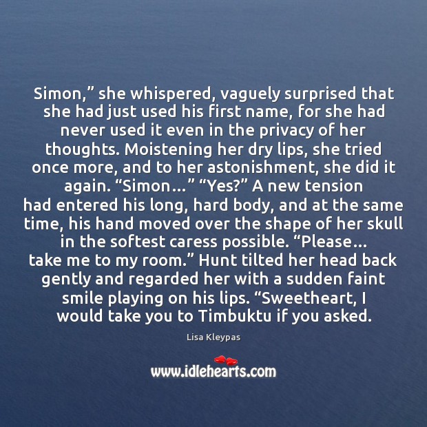 Simon,” she whispered, vaguely surprised that she had just used his first 