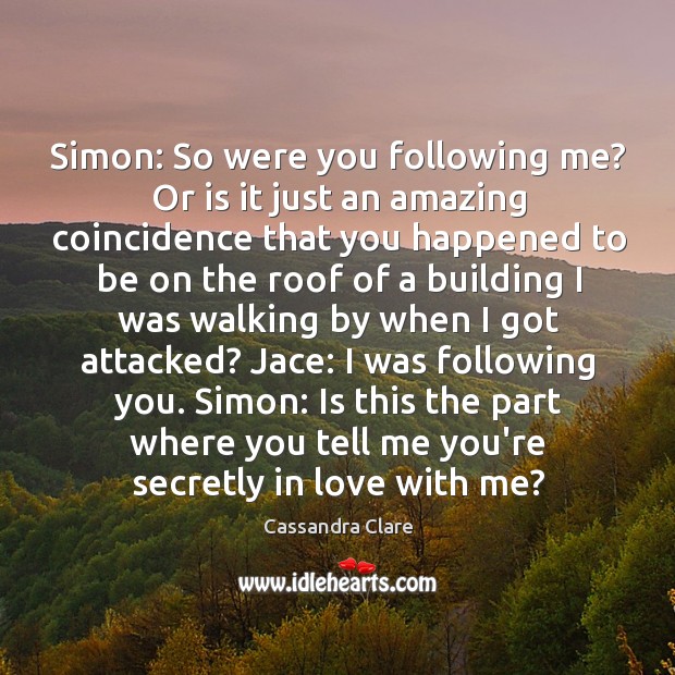 Simon: So were you following me? Or is it just an amazing Image